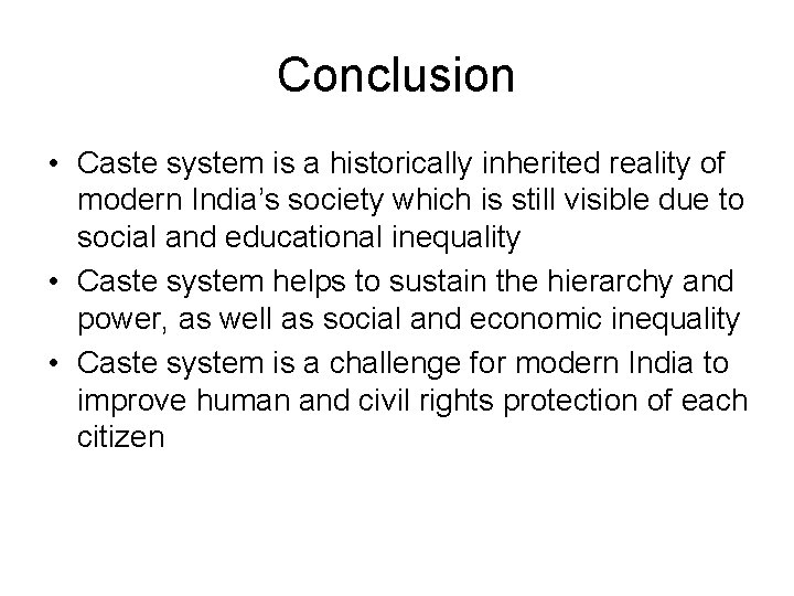 Conclusion • Caste system is a historically inherited reality of modern India’s society which