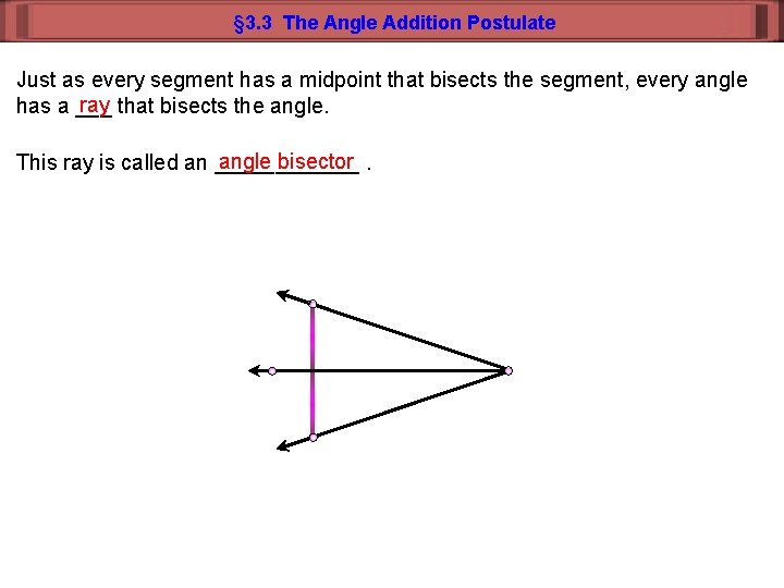 § 3. 3 The Angle Addition Postulate Just as every segment has a midpoint