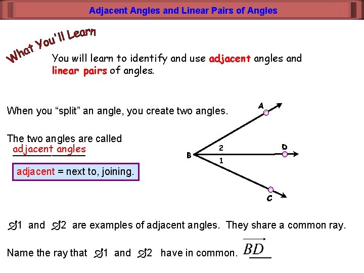 Adjacent Angles and Linear Pairs of Angles You will learn to identify and use
