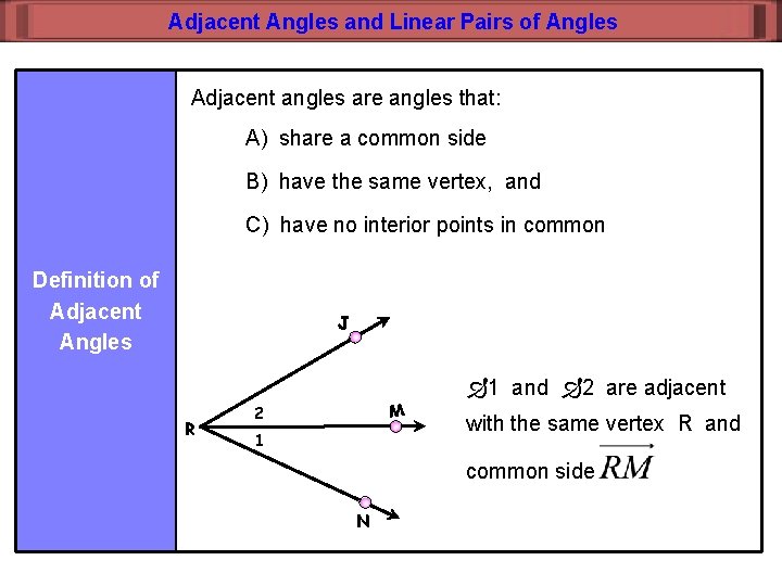 Adjacent Angles and Linear Pairs of Angles Adjacent angles are angles that: A) share