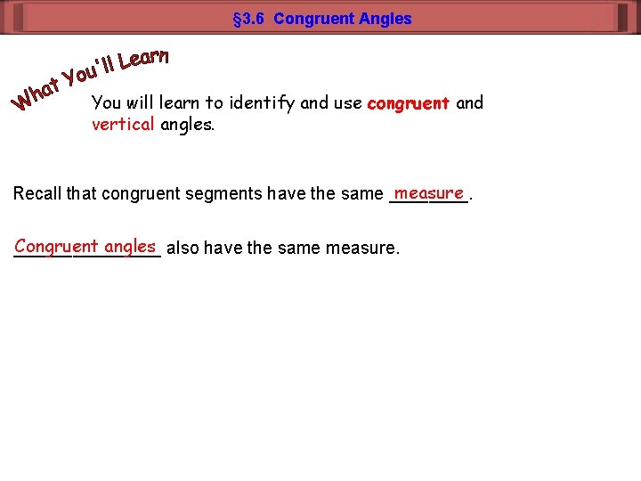 § 3. 6 Congruent Angles You will learn to identify and use congruent and