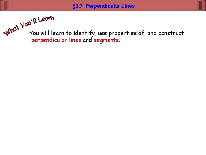 § 3. 7 Perpendicular Lines You will learn to identify, use properties of, and