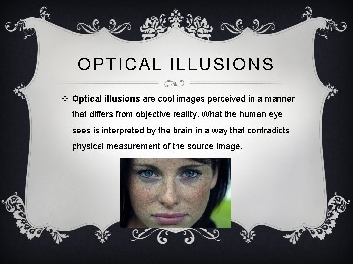 OPTICAL ILLUSIONS v Optical illusions are cool images perceived in a manner that differs