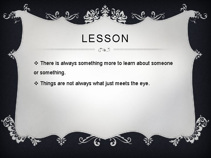 LESSON v There is always something more to learn about someone or something. v