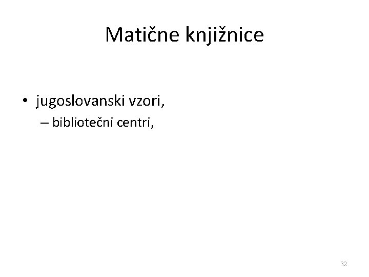 Matične knjižnice • jugoslovanski vzori, – bibliotečni centri, 32 