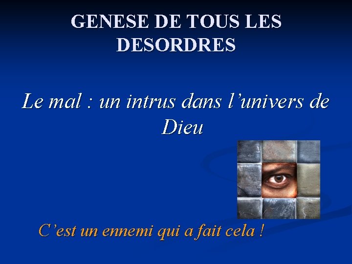 GENESE DE TOUS LES DESORDRES Le mal : un intrus dans l’univers de Dieu