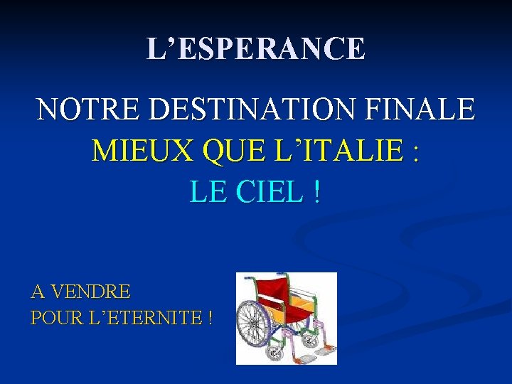 L’ESPERANCE NOTRE DESTINATION FINALE MIEUX QUE L’ITALIE : LE CIEL ! A VENDRE POUR