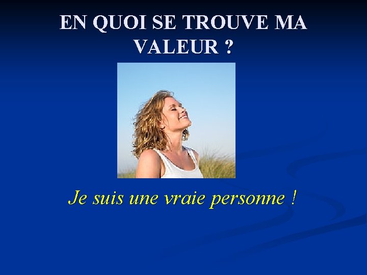 EN QUOI SE TROUVE MA VALEUR ? Je suis une vraie personne ! 