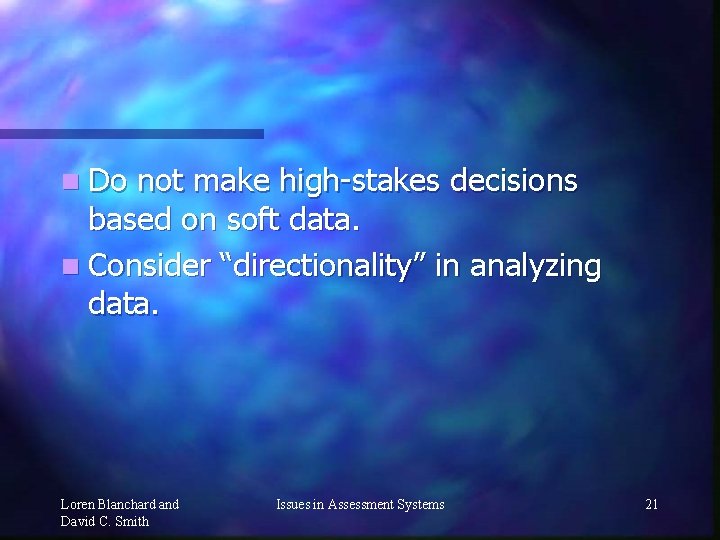 n Do not make high-stakes decisions based on soft data. n Consider “directionality” in