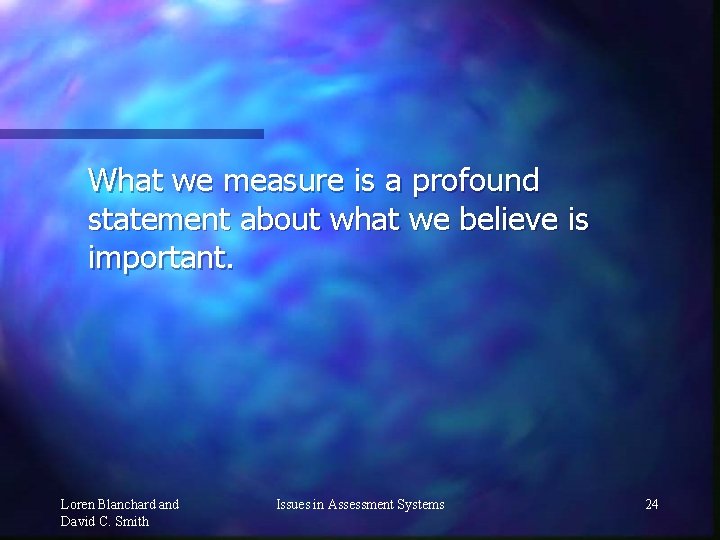 What we measure is a profound statement about what we believe is important. Loren
