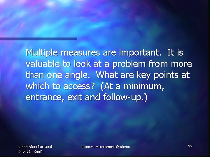 Multiple measures are important. It is valuable to look at a problem from more
