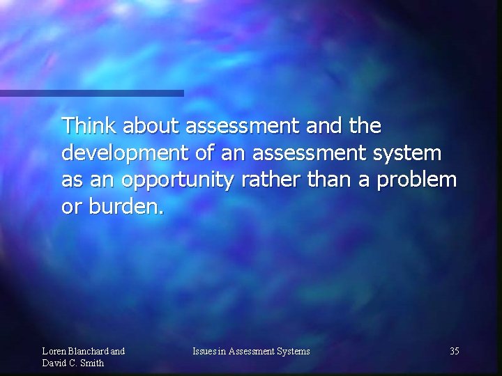 Think about assessment and the development of an assessment system as an opportunity rather
