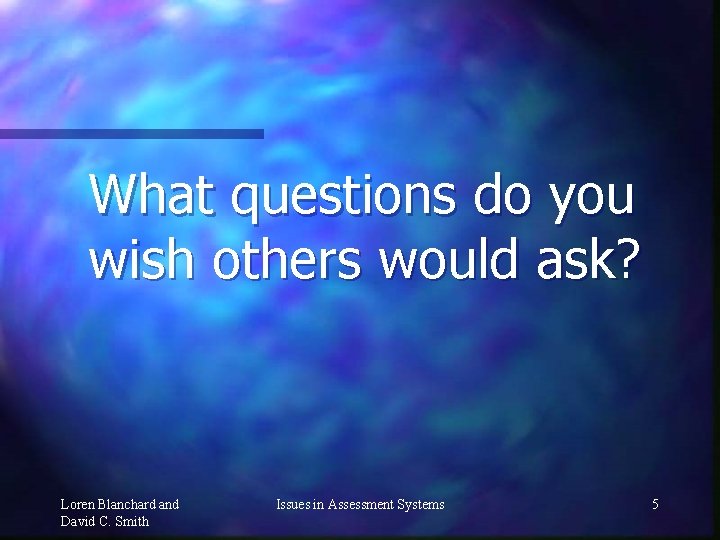 What questions do you wish others would ask? Loren Blanchard and David C. Smith