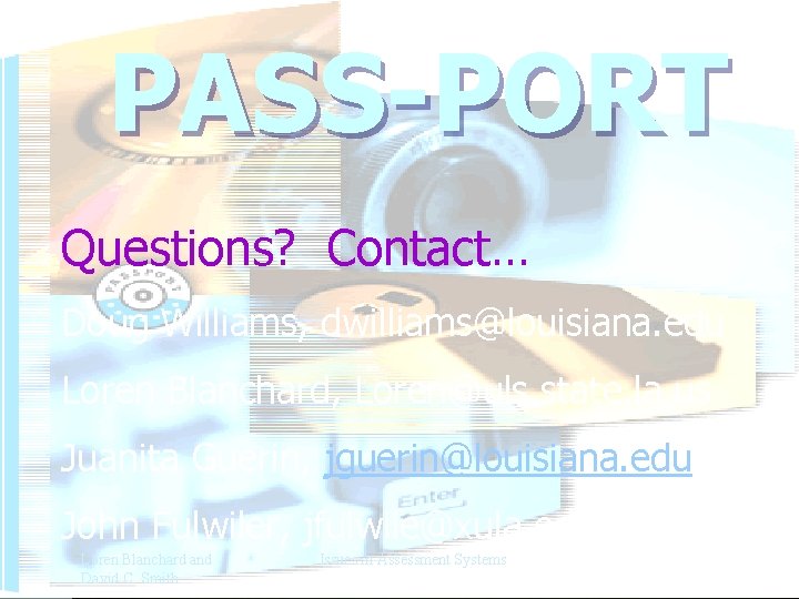 PASS-PORT Questions? Contact… Doug Williams, dwilliams@louisiana. edu Loren Blanchard, Loren@uls. state. la. us Juanita