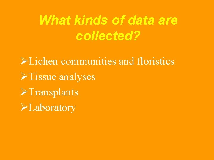 What kinds of data are collected? ØLichen communities and floristics ØTissue analyses ØTransplants ØLaboratory