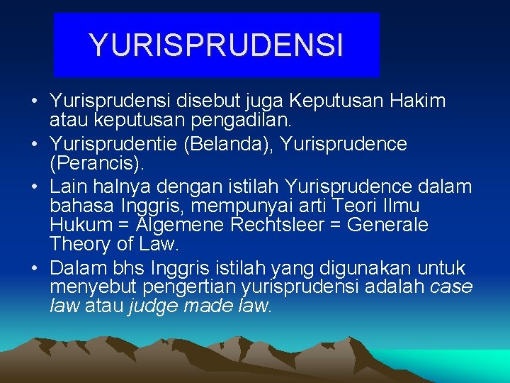 YURISPRUDENSI • Yurisprudensi disebut juga Keputusan Hakim atau keputusan pengadilan. • Yurisprudentie (Belanda), Yurisprudence