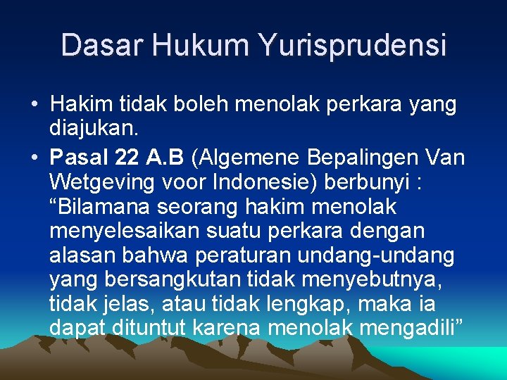 Dasar Hukum Yurisprudensi • Hakim tidak boleh menolak perkara yang diajukan. • Pasal 22