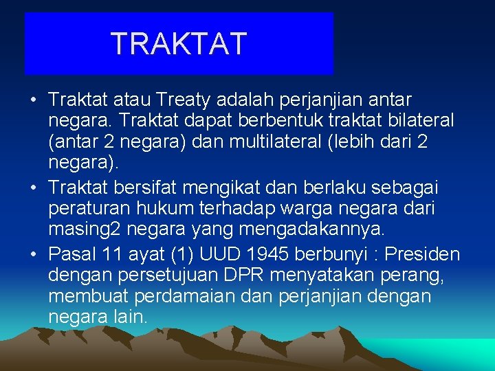 TRAKTAT • Traktat atau Treaty adalah perjanjian antar negara. Traktat dapat berbentuk traktat bilateral