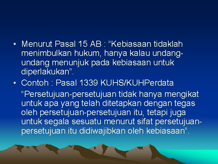  • Menurut Pasal 15 AB : “Kebiasaan tidaklah menimbulkan hukum, hanya kalau undang