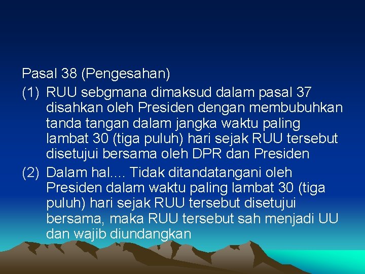 Pasal 38 (Pengesahan) (1) RUU sebgmana dimaksud dalam pasal 37 disahkan oleh Presiden dengan