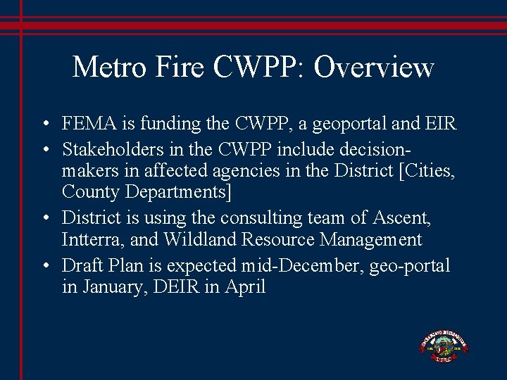 Metro Fire CWPP: Overview • FEMA is funding the CWPP, a geoportal and EIR