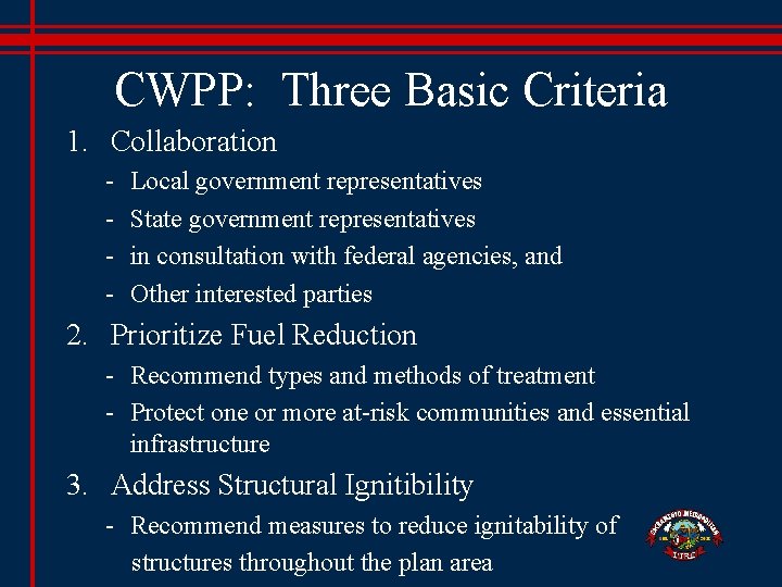 CWPP: Three Basic Criteria 1. Collaboration - Local government representatives State government representatives in