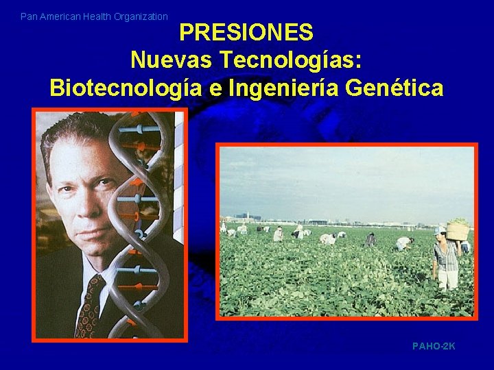 Pan American Health Organization PRESIONES Nuevas Tecnologías: Biotecnología e Ingeniería Genética PAHO-2 K 