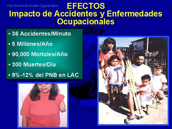 EFECTOS Impacto de Accidentes y Enfermedades Ocupacionales Pan American Health Organization • 36 Accidentes/Minuto