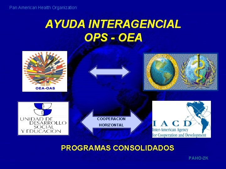 Pan American Health Organization AYUDA INTERAGENCIAL OPS - OEA COOPERACION HORIZONTAL PROGRAMAS CONSOLIDADOS PAHO-2