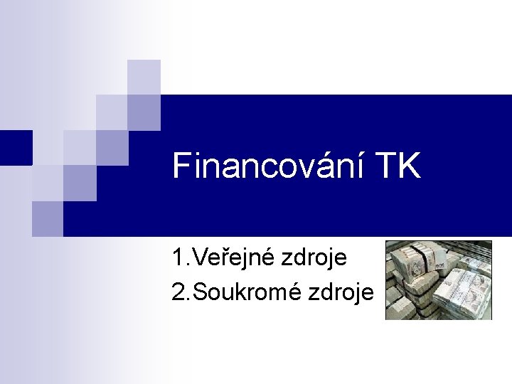 Financování TK 1. Veřejné zdroje 2. Soukromé zdroje 