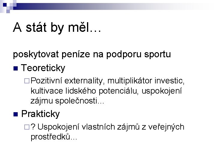 A stát by měl… poskytovat peníze na podporu sportu n Teoreticky ¨ Pozitivní externality,