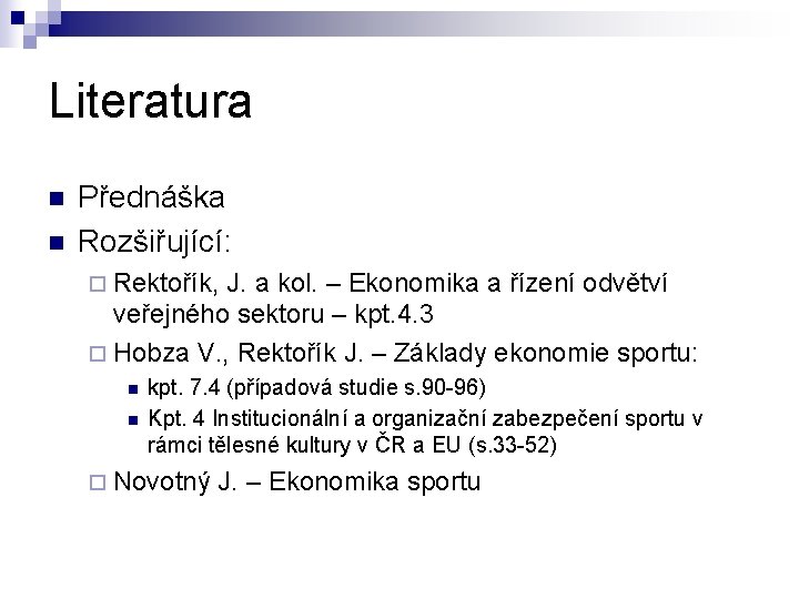 Literatura n n Přednáška Rozšiřující: ¨ Rektořík, J. a kol. – Ekonomika a řízení