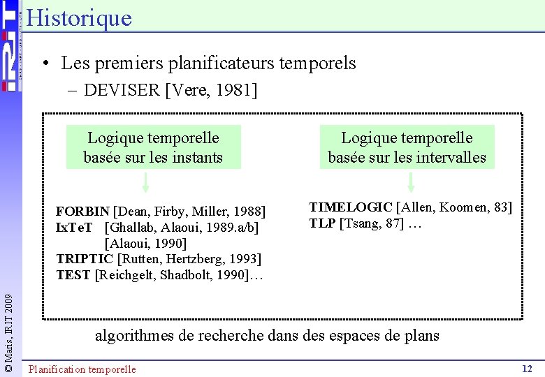 Historique • Les premiers planificateurs temporels – DEVISER [Vere, 1981] Logique temporelle basée sur