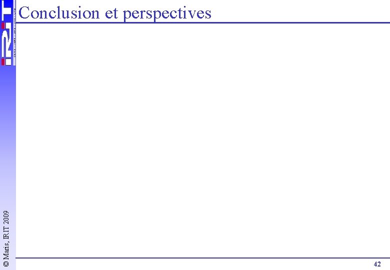 © Maris, IRIT 2009 Conclusion et perspectives 42 