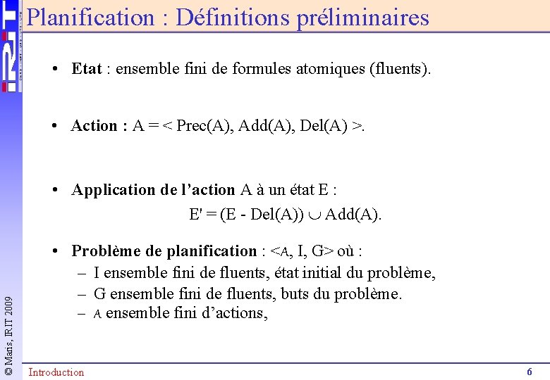 Planification : Définitions préliminaires • Etat : ensemble fini de formules atomiques (fluents). •