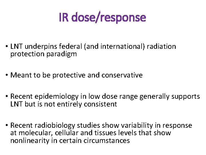 IR dose/response • LNT underpins federal (and international) radiation protection paradigm • Meant to IR dose/response • LNT underpins federal (and international) radiation protection paradigm • Meant to