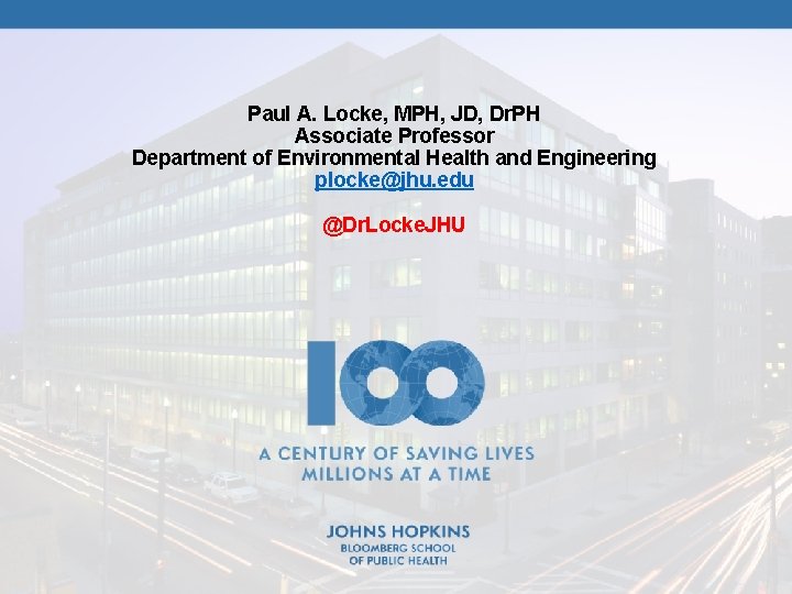 Paul A. Locke, MPH, JD, Dr. PH Associate Professor Department of Environmental Health and Paul A. Locke, MPH, JD, Dr. PH Associate Professor Department of Environmental Health and