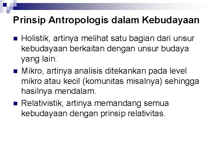Prinsip Antropologis dalam Kebudayaan n Holistik, artinya melihat satu bagian dari unsur kebudayaan berkaitan