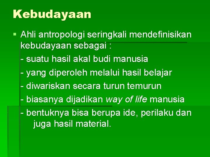 Kebudayaan § Ahli antropologi seringkali mendefinisikan kebudayaan sebagai : - suatu hasil akal budi