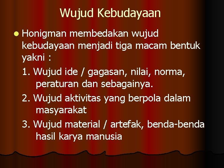 Wujud Kebudayaan l Honigman membedakan wujud kebudayaan menjadi tiga macam bentuk yakni : 1.