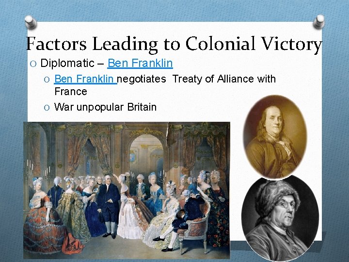 Factors Leading to Colonial Victory O Diplomatic – Ben Franklin O Ben Franklin negotiates