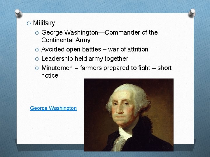 O Military O George Washington—Commander of the Continental Army O Avoided open battles –