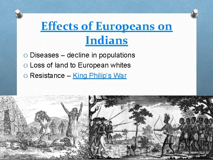 Effects of Europeans on Indians O Diseases – decline in populations O Loss of