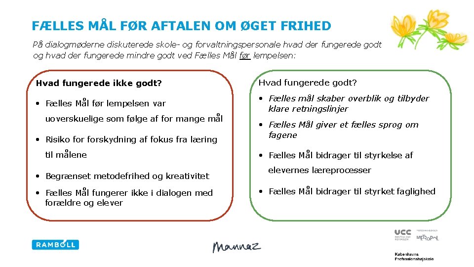 FÆLLES MÅL FØR AFTALEN OM ØGET FRIHED På dialogmøderne diskuterede skole- og forvaltningspersonale hvad