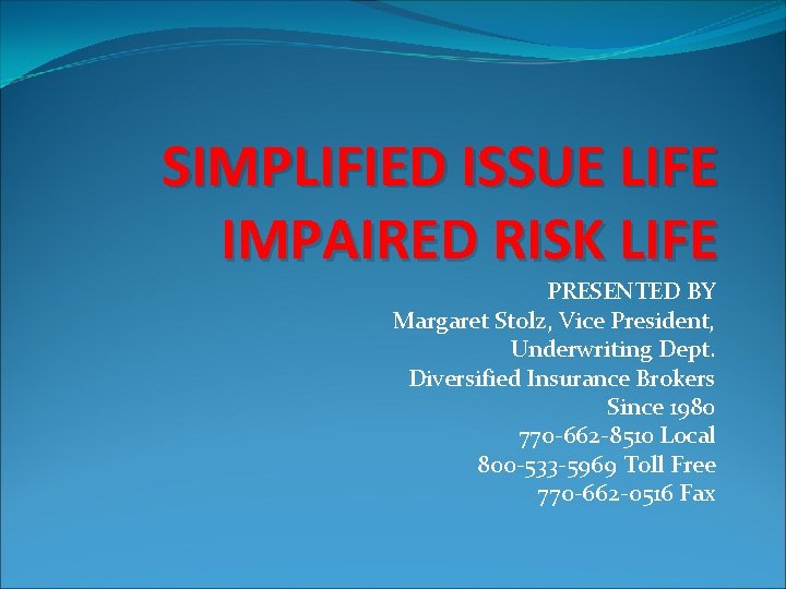SIMPLIFIED ISSUE LIFE IMPAIRED RISK LIFE PRESENTED BY Margaret Stolz, Vice President, Underwriting Dept.