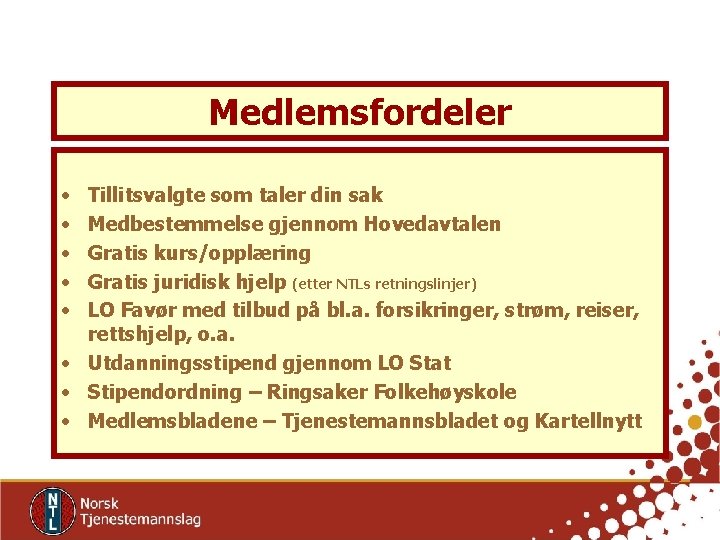 Medlemsfordeler • • • Tillitsvalgte som taler din sak Medbestemmelse gjennom Hovedavtalen Gratis kurs/opplæring