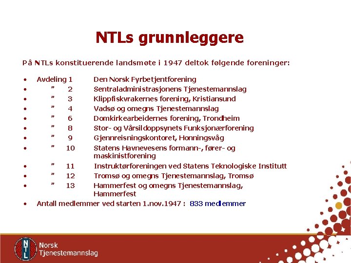 NTLs grunnleggere På NTLs konstituerende landsmøte i 1947 deltok følgende foreninger: • • •