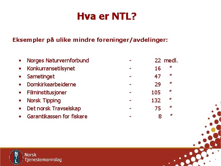 Hva er NTL? Eksempler på ulike mindre foreninger/avdelinger: • • Norges Naturvernforbund Konkurransetilsynet Sametinget