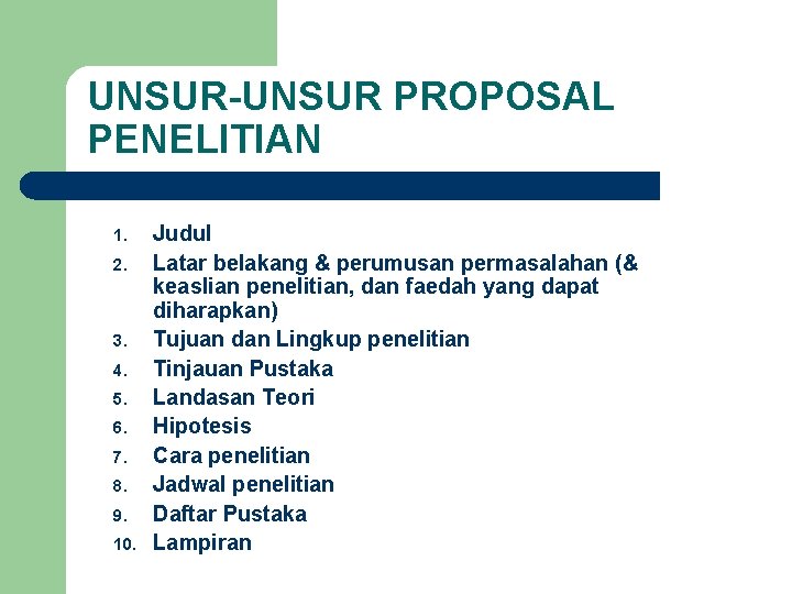 UNSUR-UNSUR PROPOSAL PENELITIAN 1. 2. 3. 4. 5. 6. 7. 8. 9. 10. Judul