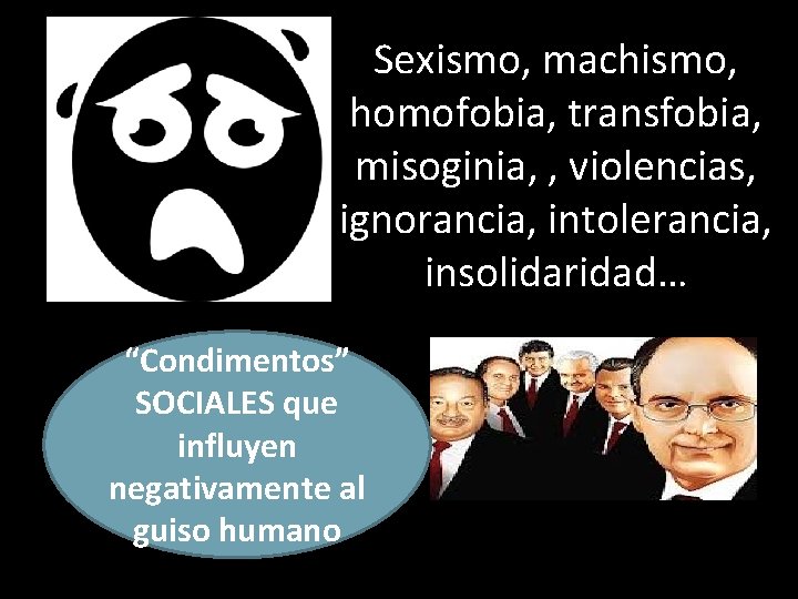 Sexismo, machismo, homofobia, transfobia, misoginia, , violencias, ignorancia, intolerancia, insolidaridad… “Condimentos” SOCIALES que influyen